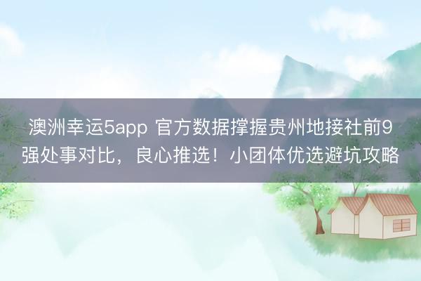 澳洲幸運5app 官方數(shù)據(jù)撐握貴州地接社前9強處事對比，良心推選！小團(tuán)體優(yōu)選避坑攻略